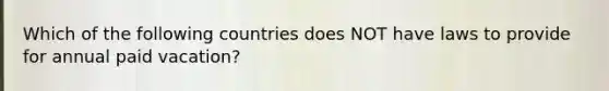 Which of the following countries does NOT have laws to provide for annual paid​ vacation?
