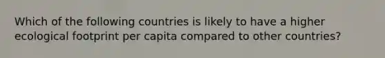 Which of the following countries is likely to have a higher ecological footprint per capita compared to other countries?