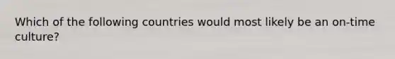 Which of the following countries would most likely be an on-time culture?