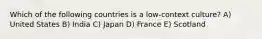 Which of the following countries is a low-context culture? A) United States B) India C) Japan D) France E) Scotland