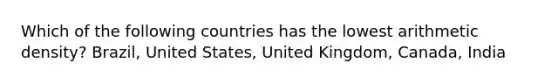 Which of the following countries has the lowest arithmetic density? Brazil, United States, United Kingdom, Canada, India