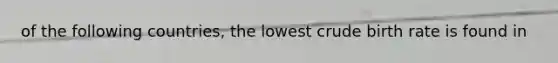 of the following countries, the lowest crude birth rate is found in