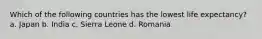 Which of the following countries has the lowest life expectancy? a. Japan b. India c. Sierra Leone d. Romania