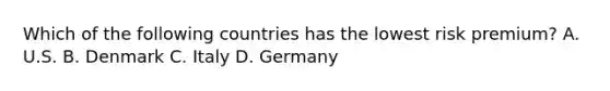 Which of the following countries has the lowest risk premium? A. U.S. B. Denmark C. Italy D. Germany