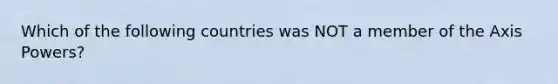 Which of the following countries was NOT a member of the Axis Powers?