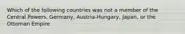 Which of the following countries was not a member of the Central Powers, Germany, Austria-Hungary, Japan, or the Ottoman Empire