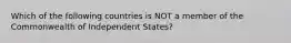 Which of the following countries is NOT a member of the Commonwealth of Independent States?