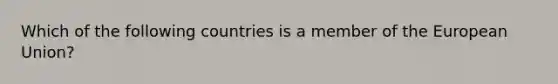 Which of the following countries is a member of the European Union?