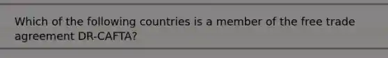 Which of the following countries is a member of the free trade agreement DR-CAFTA?