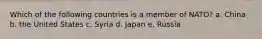 Which of the following countries is a member of NATO? a. China b. the United States c. Syria d. Japan e. Russia