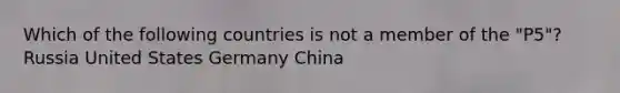 Which of the following countries is not a member of the "P5"? Russia United States Germany China