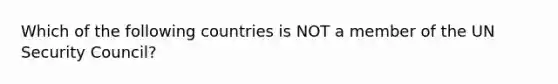 Which of the following countries is NOT a member of the UN Security Council?