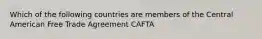 Which of the following countries are members of the Central American Free Trade Agreement CAFTA