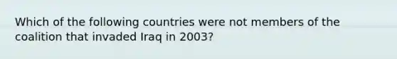 Which of the following countries were not members of the coalition that invaded Iraq in 2003?