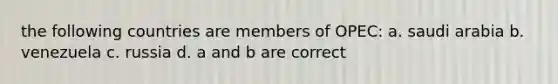 the following countries are members of OPEC: a. saudi arabia b. venezuela c. russia d. a and b are correct