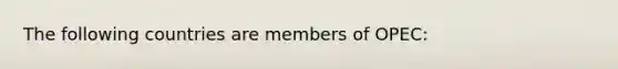 The following countries are members of OPEC: