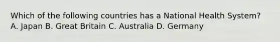 Which of the following countries has a National Health System? A. Japan B. Great Britain C. Australia D. Germany