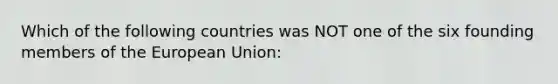 Which of the following countries was NOT one of the six founding members of the European Union: