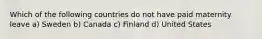 Which of the following countries do not have paid maternity leave a) Sweden b) Canada c) Finland d) United States