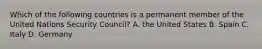 Which of the following countries is a permanent member of the United Nations Security Council? A. the United States B. Spain C. Italy D. Germany
