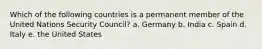 Which of the following countries is a permanent member of the United Nations Security Council? a. Germany b. India c. Spain d. Italy e. the United States