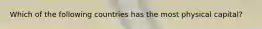 Which of the following countries has the most physical capital?