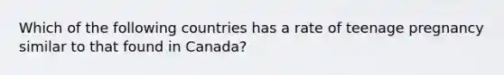 Which of the following countries has a rate of teenage pregnancy similar to that found in Canada?