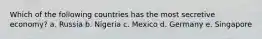 Which of the following countries has the most secretive economy? a. Russia b. Nigeria c. Mexico d. Germany e. Singapore
