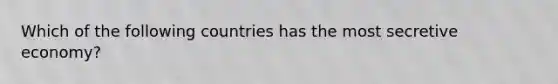 Which of the following countries has the most secretive economy?