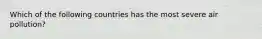 Which of the following countries has the most severe air pollution?