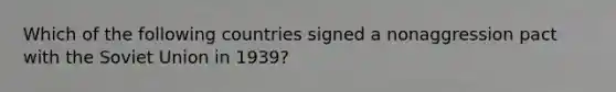 Which of the following countries signed a nonaggression pact with the Soviet Union in 1939?