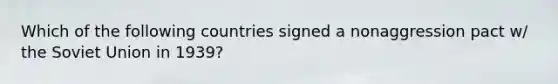 Which of the following countries signed a nonaggression pact w/ the Soviet Union in 1939?