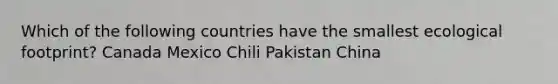 Which of the following countries have the smallest ecological footprint? Canada Mexico Chili Pakistan China