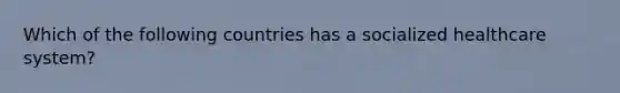 Which of the following countries has a socialized healthcare system?