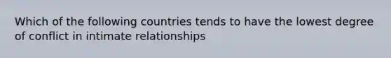 Which of the following countries tends to have the lowest degree of conflict in intimate relationships