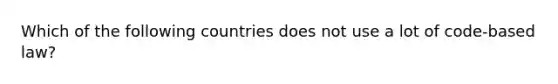 Which of the following countries does not use a lot of code-based law?