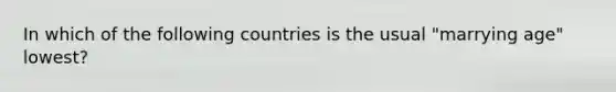 In which of the following countries is the usual "marrying age" lowest?