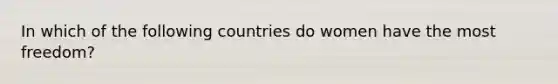 In which of the following countries do women have the most freedom?