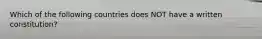 Which of the following countries does NOT have a written constitution?
