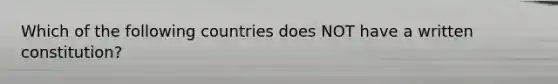 Which of the following countries does NOT have a written constitution?