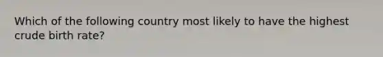 Which of the following country most likely to have the highest crude birth rate?