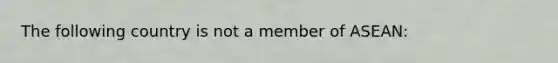 The following country is not a member of ASEAN: