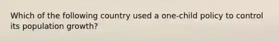 Which of the following country used a one-child policy to control its population growth?