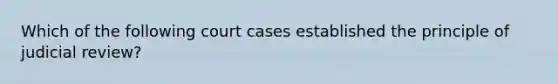 Which of the following court cases established the principle of judicial review?