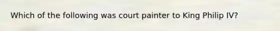 Which of the following was court painter to King Philip IV?