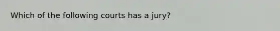 Which of the following courts has a jury?