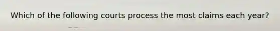 Which of the following courts process the most claims each year?