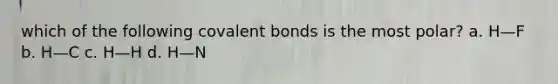 which of the following covalent bonds is the most polar? a. H—F b. H—C c. H—H d. H—N