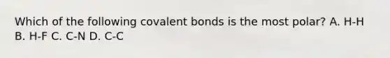 Which of the following covalent bonds is the most polar? A. H-H B. H-F C. C-N D. C-C