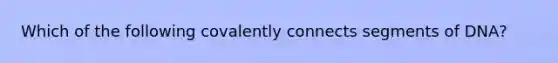 Which of the following covalently connects segments of DNA?